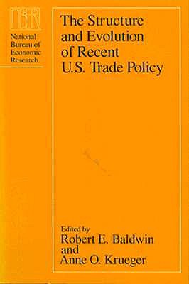 The Structure and Evolution of Recent U.S. Trade Policy - Baldwin, Robert E (Editor), and Krueger, Anne O, Professor (Editor)
