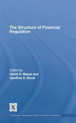 The Structure of Financial Regulation - Mayes, David (Editor), and Wood, Geoffrey E. (Editor)