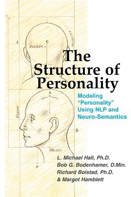 The Structure of Personality: Modelling Personality Using Nlp and Neuro-Semantics - Hall, L Michael, and Bodenhamer, Bob G, and Bolstad, Richard, Dr.