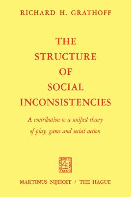 The Structure of Social Inconsistencies: A Contribution to a Unified Theory of Play, Game, and Social Action - Grathoff, R