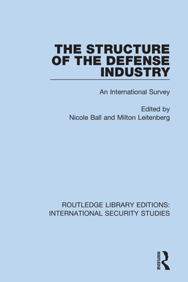The Structure of the Defense Industry: An International Survey - Ball, Nicole (Editor), and Leitenberg, Milton (Editor)