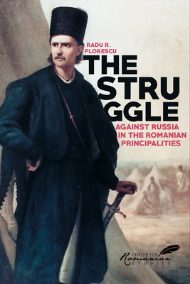 The Struggle Against Russia in the Romanian Principalities: A Problem in Anglo-Turkish Diplomacy, 1821-1854 - Florescu, Radu R