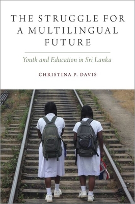 The Struggle for a Multilingual Future: Youth and Education in Sri Lanka - Davis, Christina P