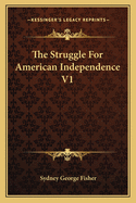 The Struggle For American Independence V1