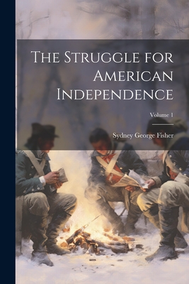 The Struggle for American Independence; Volume 1 - Fisher, Sydney George