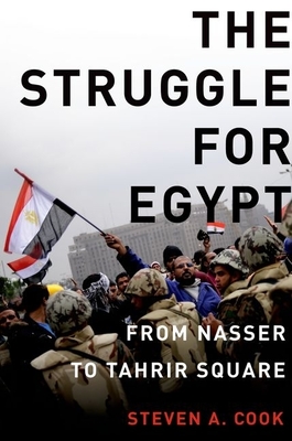 The Struggle for Egypt: From Nasser to Tahrir Square - Cook, Steven A