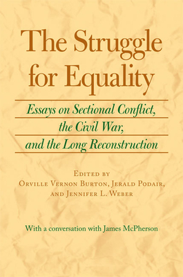 The Struggle for Equality: Essays on Sectional Conflict, the Civil War, and the Long Reconstruction - Burton, Orville Vernon, Professor (Editor), and Podair, Jerald (Editor), and Weber, Jennifer L (Editor)