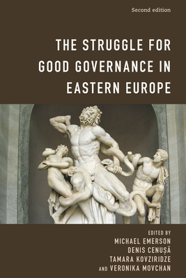 The Struggle for Good Governance in Eastern Europe - Emerson, Michael (Editor), and Cenusa, Denis (Editor), and Kovziridze, Tamara (Editor)