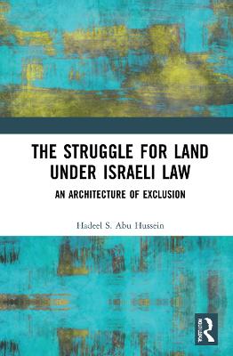 The Struggle for Land Under Israeli Law: An Architecture of Exclusion - Abu Hussein, Hadeel S