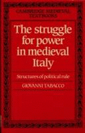 The struggle for power in medieval Italy : structures of political rule