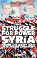 The Struggle for Power in Syrian: Politics and Society Under Asad and the Ba'th Party