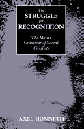 The Struggle for Recognition: The Moral Grammar of Social Conflicts - Honneth, Axel