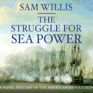 The Struggle for Sea Power: Naval History of the American Revolution