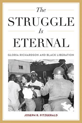 The Struggle Is Eternal: Gloria Richardson and Black Liberation - Fitzgerald, Joseph R