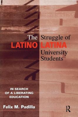 The Struggle of Latino/Latina University Students: In Search of a Liberating Education - Padilla, Felix M