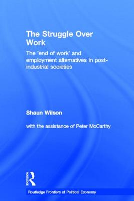 The Struggle Over Work: The 'End of Work' and Employment Alternatives in Post-Industrial Societies - Wilson, Shaun