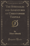 The Struggles and Adventures of Christopher Tadpole (Classic Reprint)