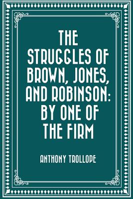 The Struggles of Brown, Jones, and Robinson: By One of the Firm - Trollope, Anthony