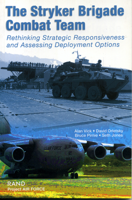 The Stryker Brigade Combat Team: Rethinking Strategic Responsiveness and Assessing Deployment Options - Vick, Alan, and Orletsky, David, and Pirnie, Bruce