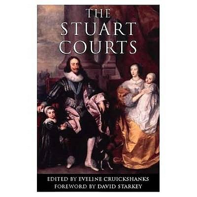 The Stuart Courts - Cruickshanks, Eveline (Editor), and Starkey, David (Foreword by)