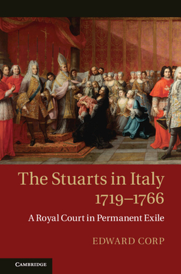 The Stuarts in Italy, 1719-1766 - Corp, Edward