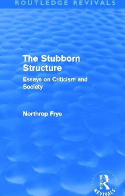 The Stubborn Structure: Essays on Criticism and Society - Frye, Northrop, Professor