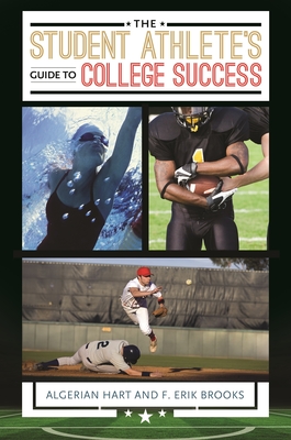 The Student Athlete's Guide to College Success - Ph.D., Algerian Hart, and Brooks, F. Erik