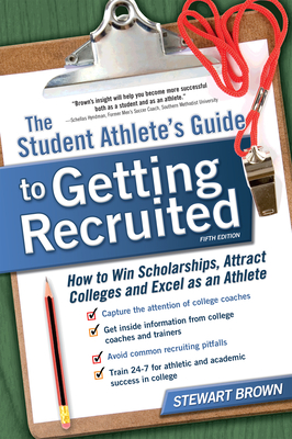 The Student Athlete's Guide to Getting Recruited: How to Win Scholarships, Attract Colleges and Excel as an Athlete - Brown, Stewart, (te