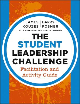 The Student Leadership Challenge: Facilitation and Activity Guide - Kouzes, James M., and Posner, Barry Z., and High, Beth