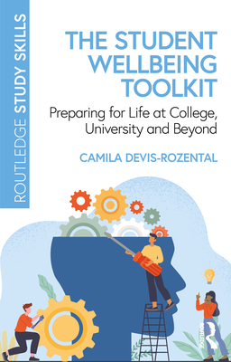 The Student Wellbeing Toolkit: Preparing for Life at College, University and Beyond - Devis-Rozental, Camila