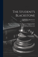 The Student's Blackstone: Being The Commentaries On The Laws Of England Of Sir William Blackstone, Knt., Abridged And Adapted To The Present State Of The Law