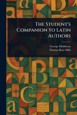 The Student's Companion to Latin Authors - Middleton, George, and Mills, Thomas Ross