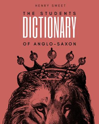 The Students Dictionary of Anglo-Saxon - Sweet, Henry