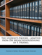 The Student's Froebel: Adapted from Die Menschenerziehung of F. Froebel Volume PT 1