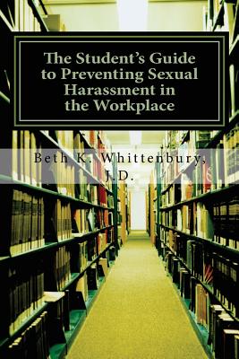 The Student's Guide to Preventing Sexual Harassment in the Workplace - Whittenbury, Beth K