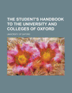 The Student's Handbook to the University and Colleges of Oxford