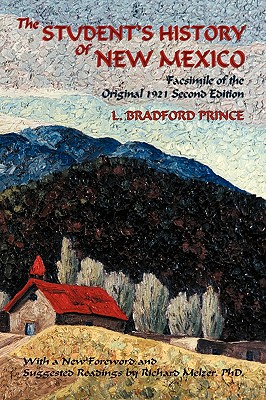 The Student's History of New Mexico: Facsimile of the Original 1921 Second Edition - Prince, L Bradford, and Prince, Lebaron Bradford, and Melzer, Richard (Foreword by)