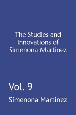 The Studies and Innovations of Simenona Martinez: Vol. 9 - Martinez, Simenona