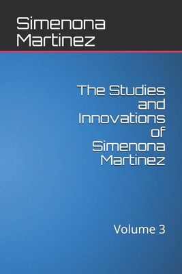 The Studies and Innovations of Simenona Martinez: Volume 3 - Martinez, Simenona