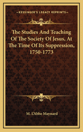 The Studies and Teaching of the Society of Jesus, at the Time of Its Suppression, 1750-1773