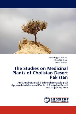 The Studies on Medicinal Plants of Cholistan Desert Pakistan - Ahmad, Mahr Fayyaz, and Alam, Khurshid, and Ahmad, Saeed