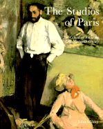 The Studios of Paris: The Capital of Art in the Late Nineteenth Century