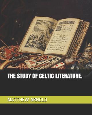 The Study of Celtic Literature. - Arnold, Matthew
