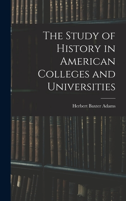 The Study of History in American Colleges and Universities - Adams, Herbert Baxter