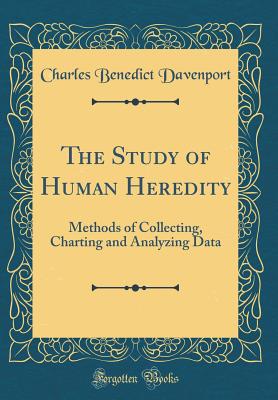 The Study of Human Heredity: Methods of Collecting, Charting and Analyzing Data (Classic Reprint) - Davenport, Charles Benedict