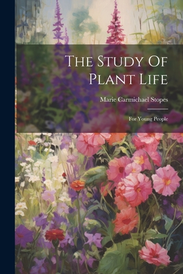 The Study Of Plant Life: For Young People - Stopes, Marie Carmichael