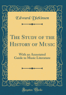 The Study of the History of Music: With an Annotated Guide to Music Literature (Classic Reprint)