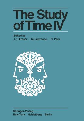 The Study of Time IV: Papers from the Fourth Conference of the International Society for the Study of Time, Alpbach--Austria - Fraser, J T (Editor), and Lawrence, N (Editor), and Park, D (Editor)