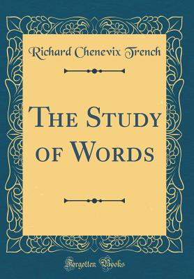 The Study of Words (Classic Reprint) - Trench, Richard Chenevix