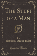 The Stuff of a Man (Classic Reprint)